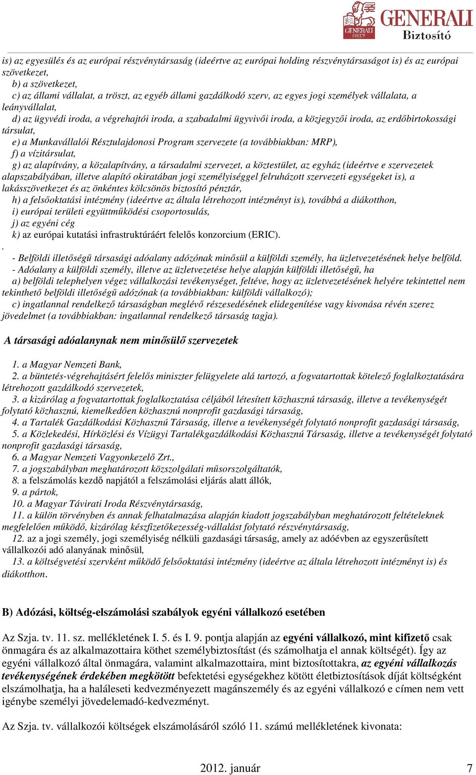 Munkavállalói Résztulajdonosi Program szervezete (a továbbiakban: MRP), f) a vízitársulat, g) az alapítvány, a közalapítvány, a társadalmi szervezet, a köztestület, az egyház (ideértve e szervezetek