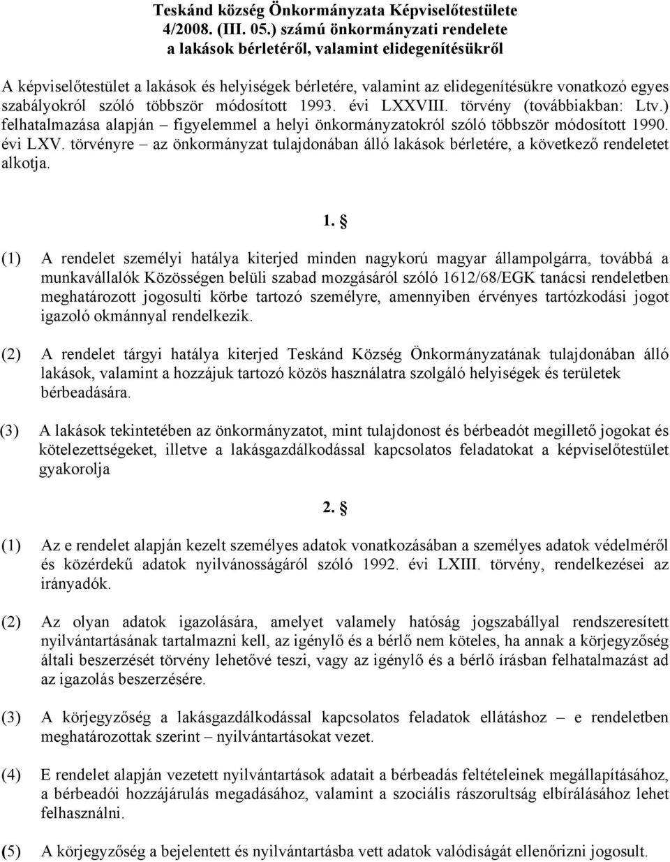 többször módosított 1993. évi LXXVIII. törvény (továbbiakban: Ltv.) felhatalmazása alapján figyelemmel a helyi önkormányzatokról szóló többször módosított 1990. évi LXV.