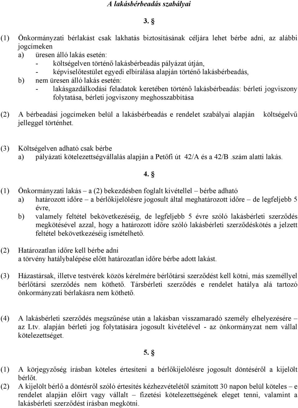 képviselőtestület egyedi elbírálása alapján történő lakásbérbeadás, b) nem üresen álló lakás esetén: - lakásgazdálkodási feladatok keretében történő lakásbérbeadás: bérleti jogviszony folytatása,