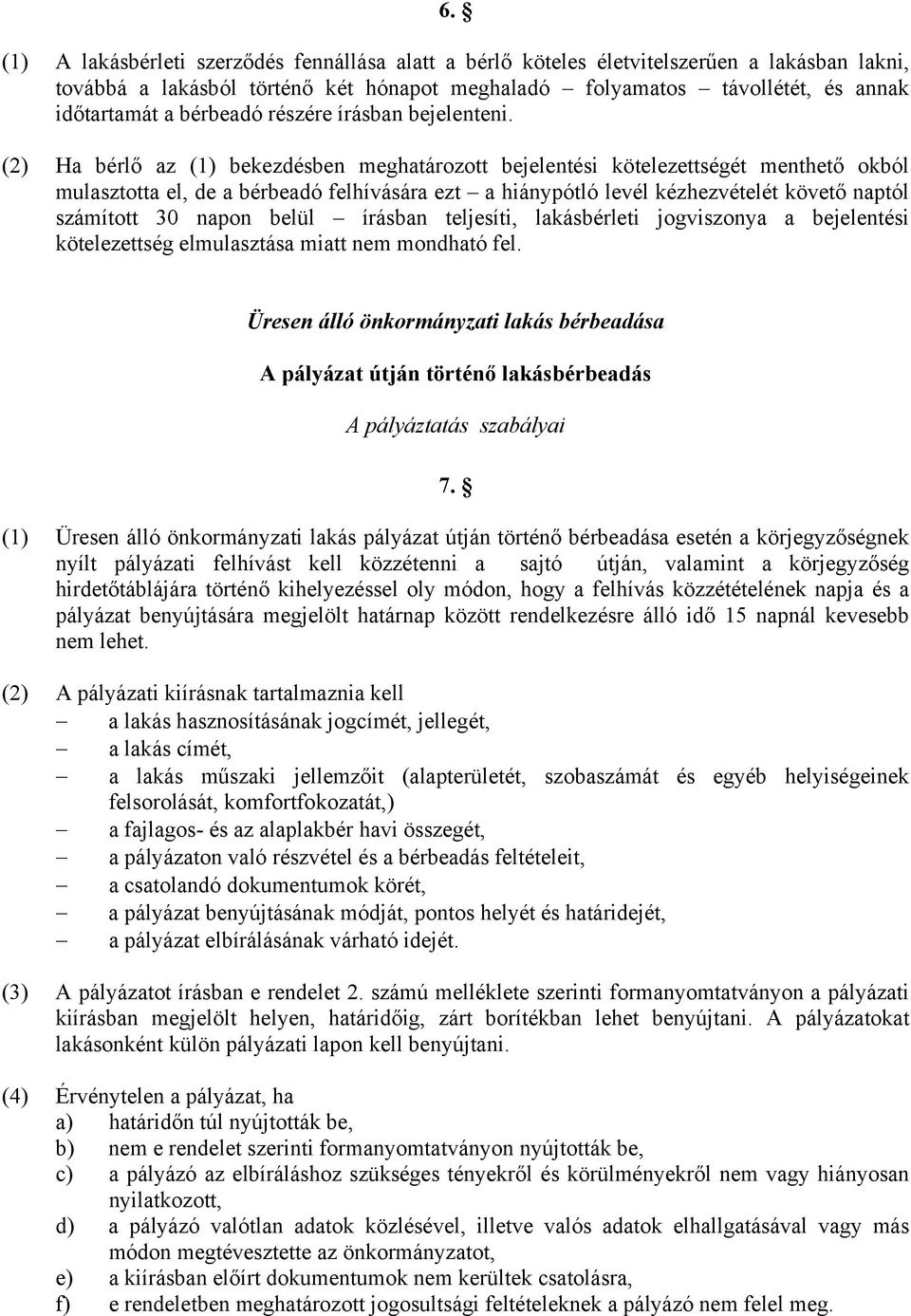 (2) Ha bérlő az (1) bekezdésben meghatározott bejelentési kötelezettségét menthető okból mulasztotta el, de a bérbeadó felhívására ezt a hiánypótló levél kézhezvételét követő naptól számított 30