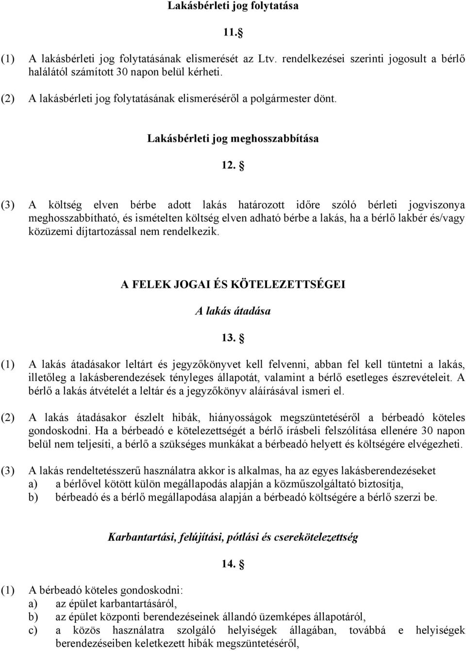 (3) A költség elven bérbe adott lakás határozott időre szóló bérleti jogviszonya meghosszabbítható, és ismételten költség elven adható bérbe a lakás, ha a bérlő lakbér és/vagy közüzemi díjtartozással