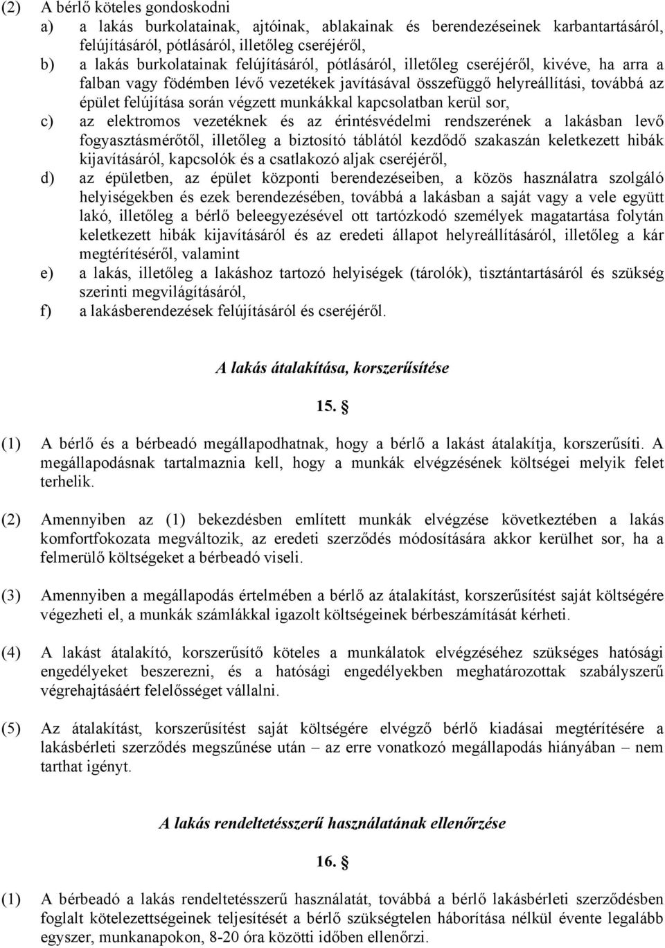 kapcsolatban kerül sor, c) az elektromos vezetéknek és az érintésvédelmi rendszerének a lakásban levő fogyasztásmérőtől, illetőleg a biztosító táblától kezdődő szakaszán keletkezett hibák