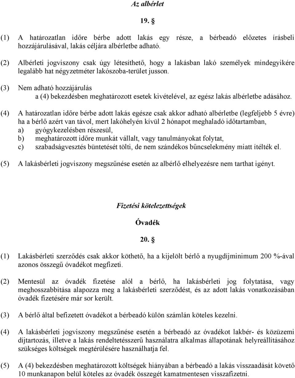 (3) Nem adható hozzájárulás a (4) bekezdésben meghatározott esetek kivételével, az egész lakás albérletbe adásához.