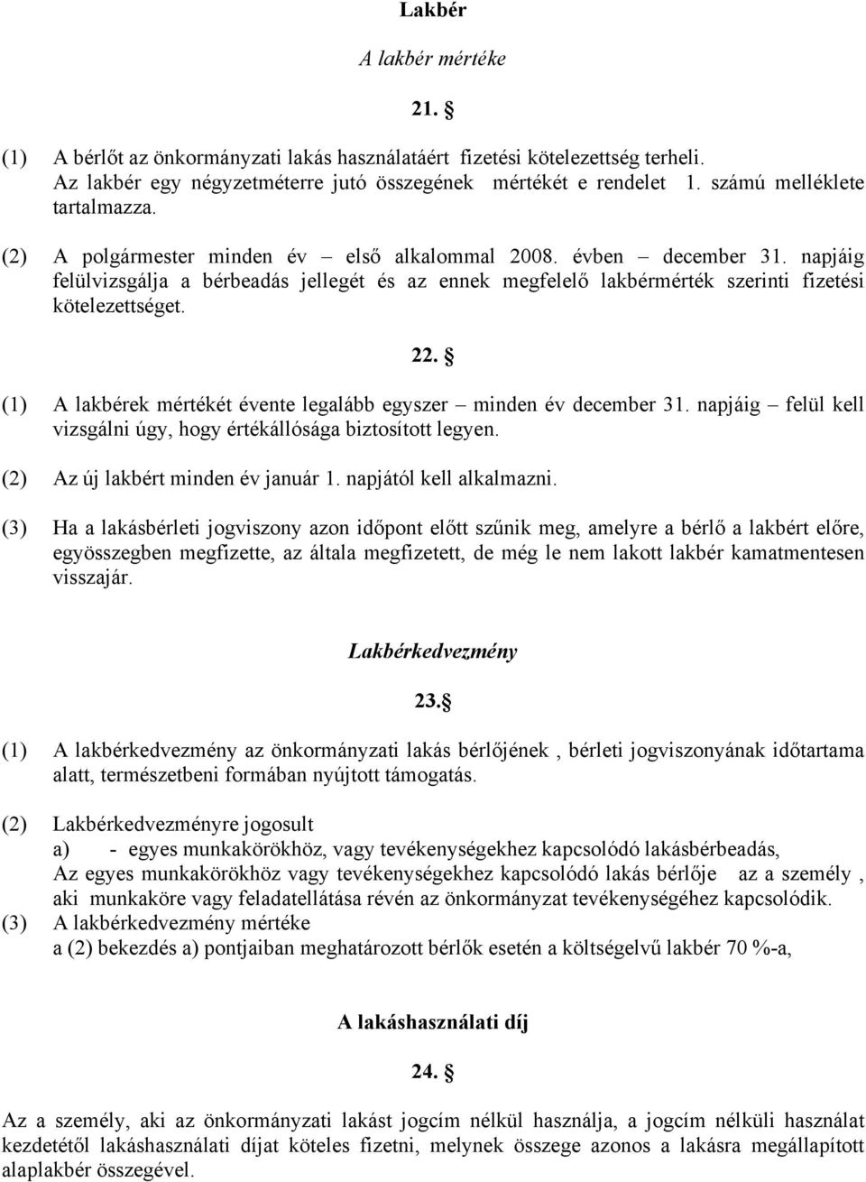 napjáig felülvizsgálja a bérbeadás jellegét és az ennek megfelelő lakbérmérték szerinti fizetési kötelezettséget. 22. (1) A lakbérek mértékét évente legalább egyszer minden év december 31.