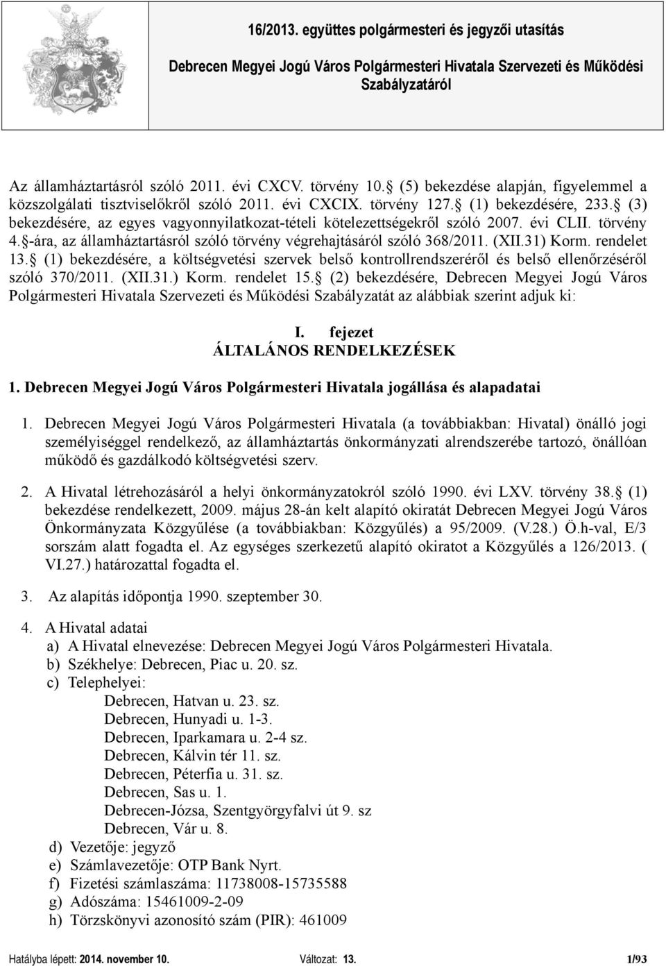 rendelet 13. (1) bekezdésére, a költségvetési szervek belső kontrollrendszeréről és belső ellenőrzéséről szóló 370/2011. (XII.31.) Korm. rendelet 15.