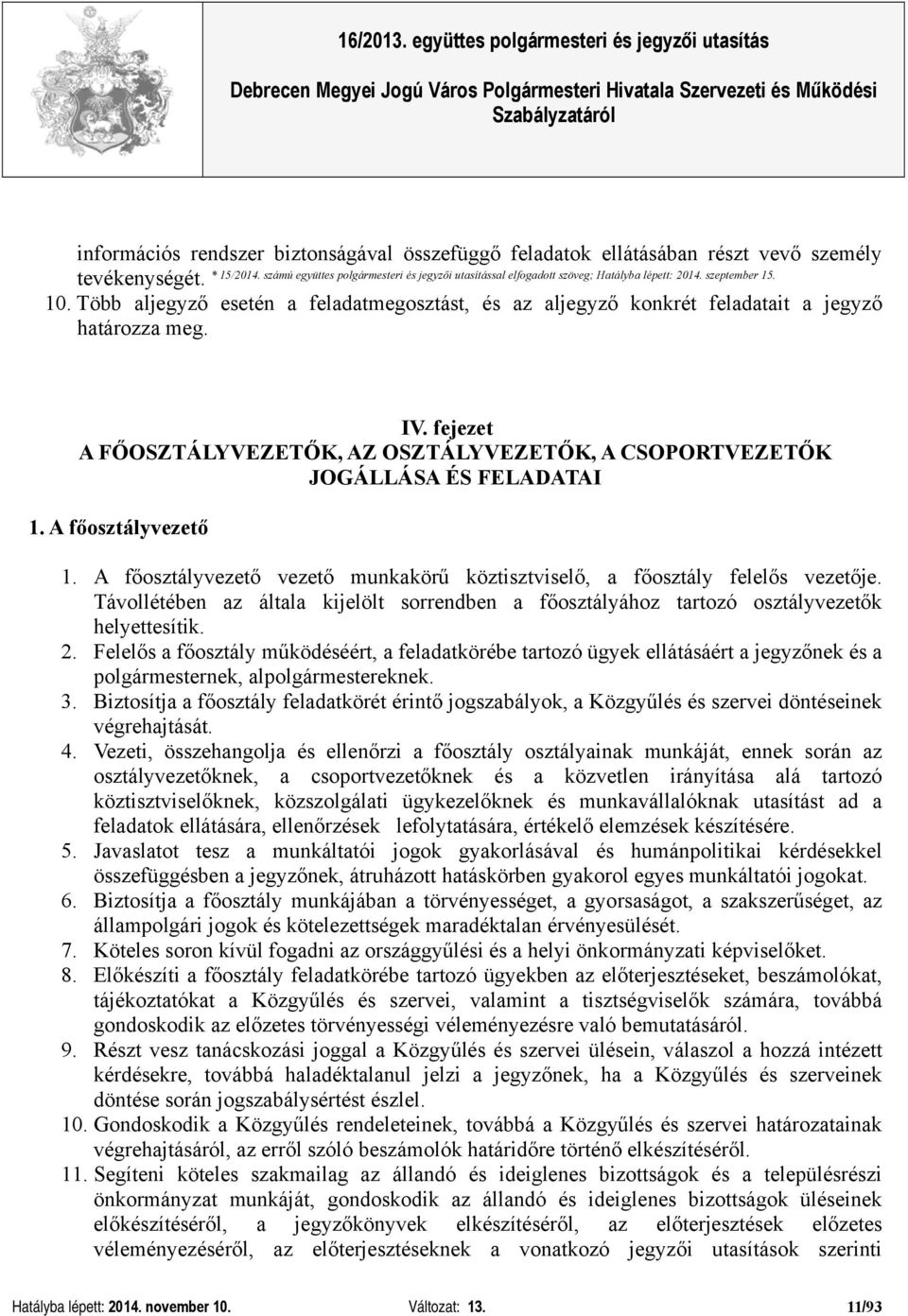 fejezet A FŐOSZTÁLYVEZETŐK, AZ OSZTÁLYVEZETŐK, A CSOPORTVEZETŐK JOGÁLLÁSA ÉS FELADATAI 1. A főosztályvezető 1. A főosztályvezető vezető munkakörű köztisztviselő, a főosztály felelős vezetője.