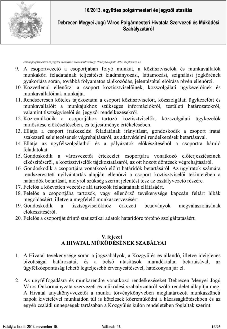 folyamatos tájékozódás, jelentéstétel előírása révén ellenőrzi. 10. Közvetlenül ellenőrzi a csoport köztisztviselőinek, közszolgálati ügykezelőinek és munkavállalóinak munkáját. 11.