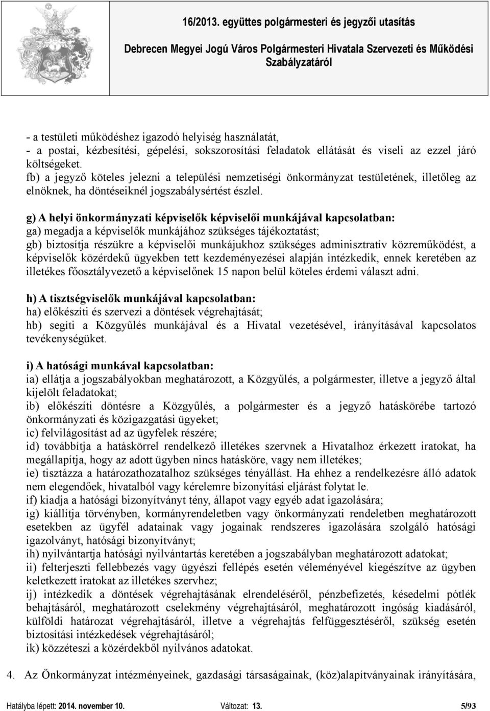 g) A helyi önkormányzati képviselők képviselői munkájával kapcsolatban: ga) megadja a képviselők munkájához szükséges tájékoztatást; gb) biztosítja részükre a képviselői munkájukhoz szükséges