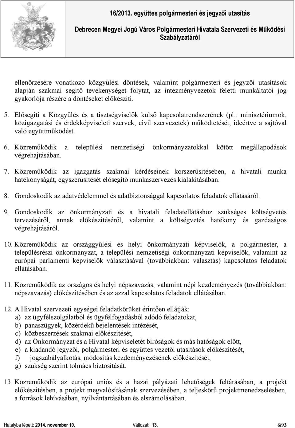 : minisztériumok, közigazgatási és érdekképviseleti szervek, civil szervezetek) működtetését, ideértve a sajtóval való együttműködést. 6.