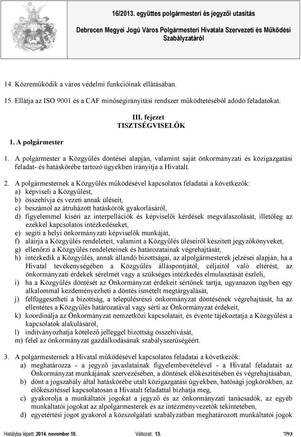 A polgármesternek a Közgyűlés működésével kapcsolatos feladatai a következők: a) képviseli a Közgyűlést, b) összehívja és vezeti annak üléseit, c) beszámol az átruházott hatáskörök gyakorlásáról, d)