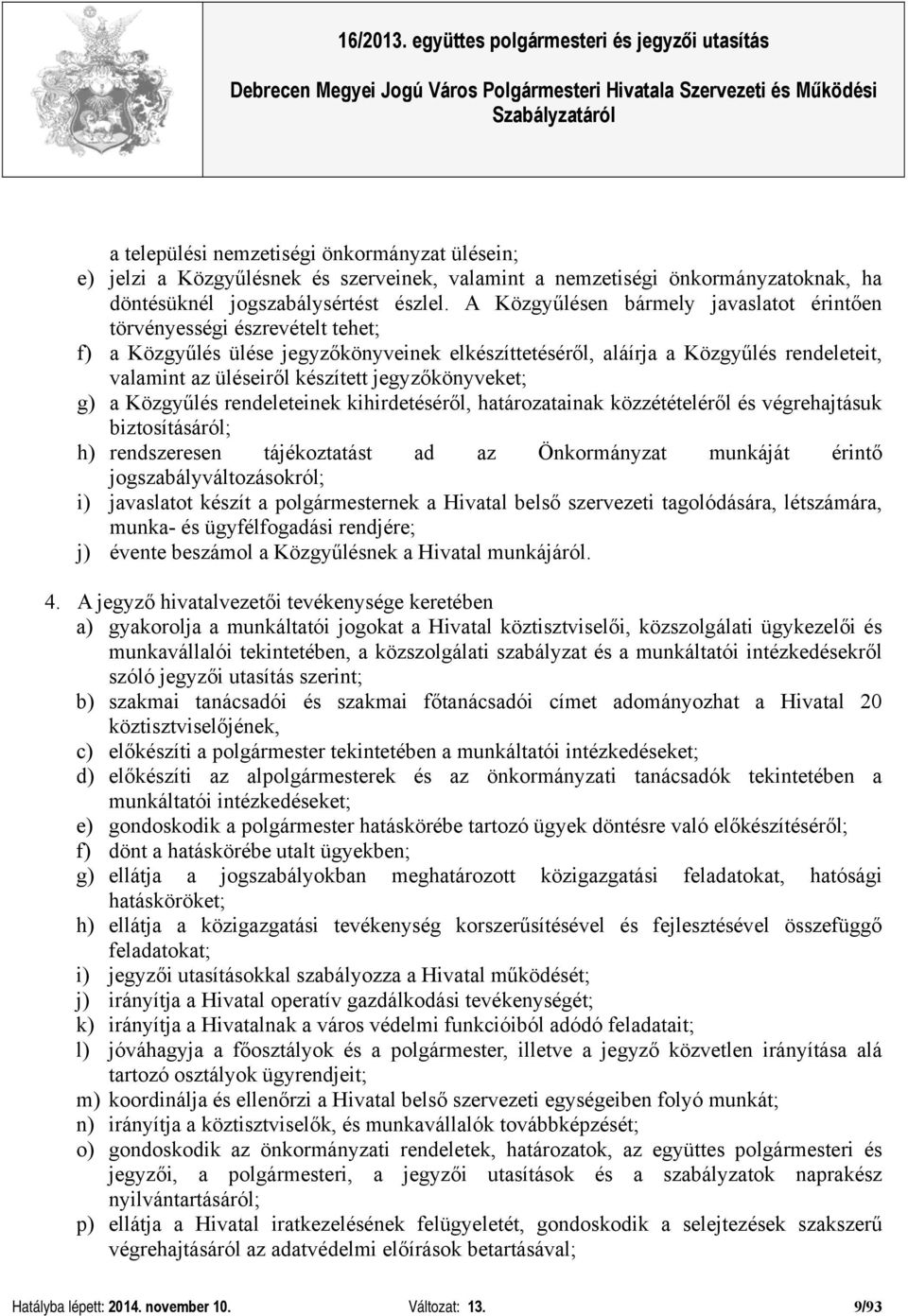 jegyzőkönyveket; g) a Közgyűlés rendeleteinek kihirdetéséről, határozatainak közzétételéről és végrehajtásuk biztosításáról; h) rendszeresen tájékoztatást ad az Önkormányzat munkáját érintő