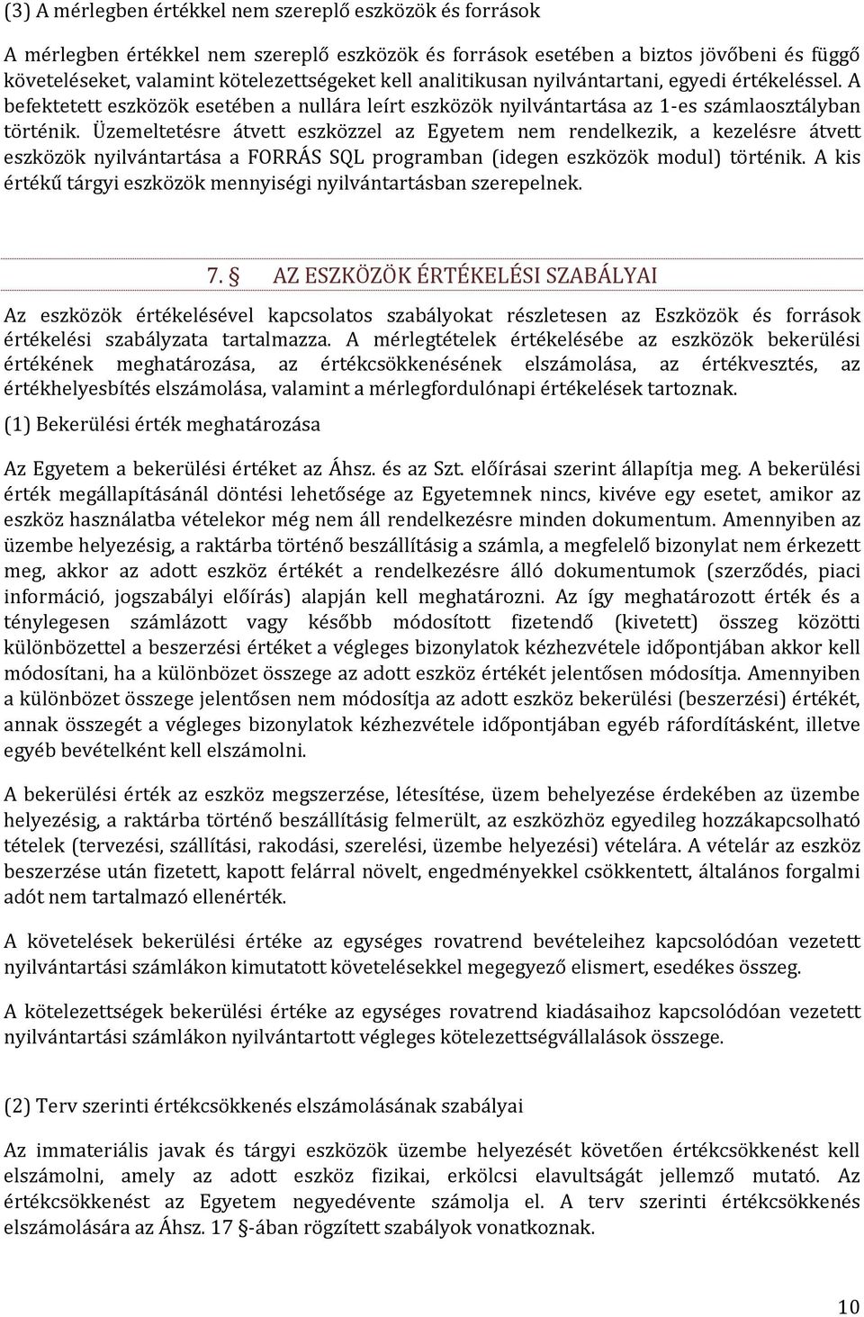 Üzemeltetésre átvett eszközzel az Egyetem nem rendelkezik, a kezelésre átvett eszközök nyilvántartása a FORRÁS SQL programban (idegen eszközök modul) történik.