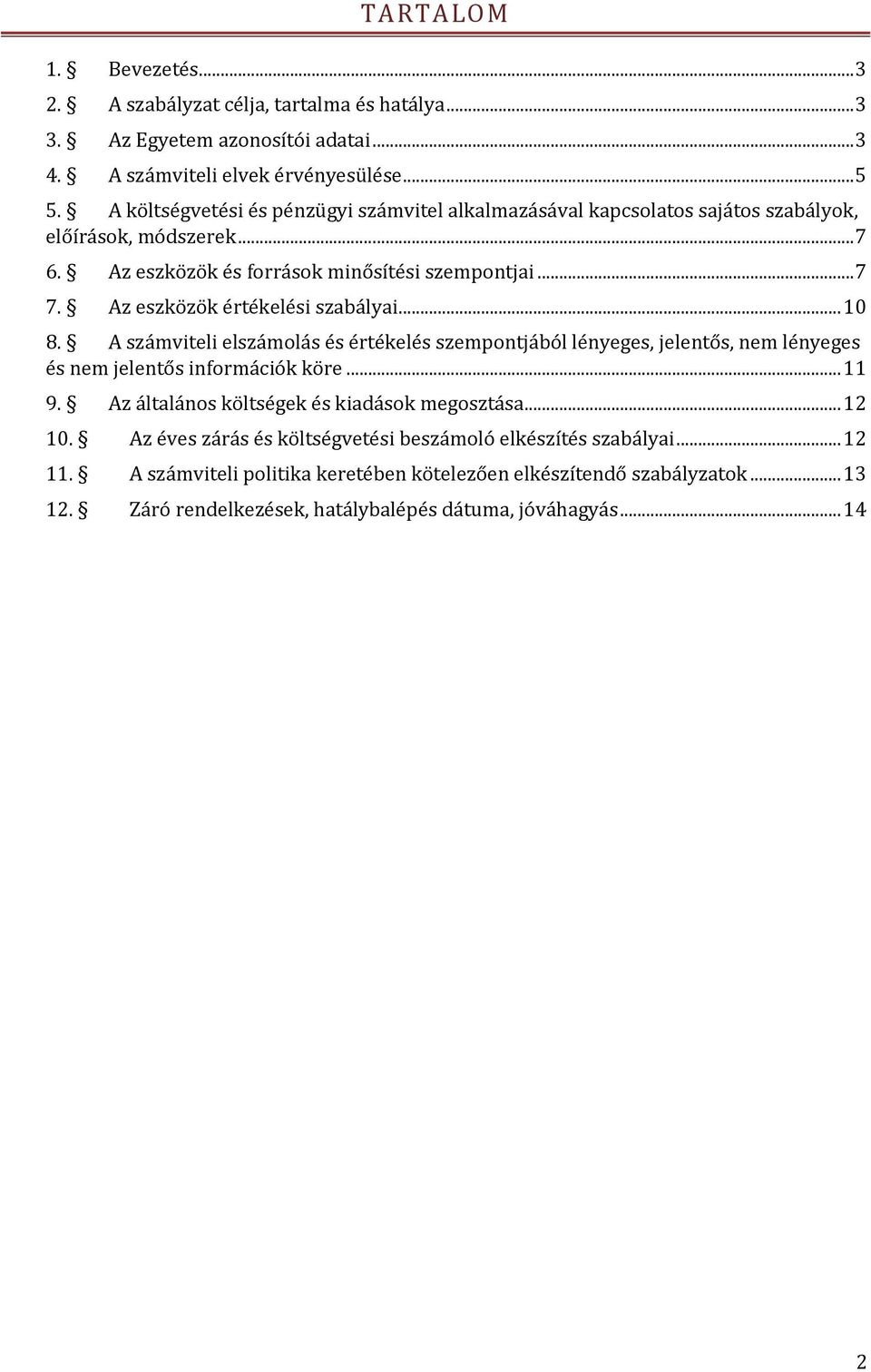 Az eszközök értékelési szabályai... 10 8. A számviteli elszámolás és értékelés szempontjából lényeges, jelentős, nem lényeges és nem jelentős információk köre... 11 9.