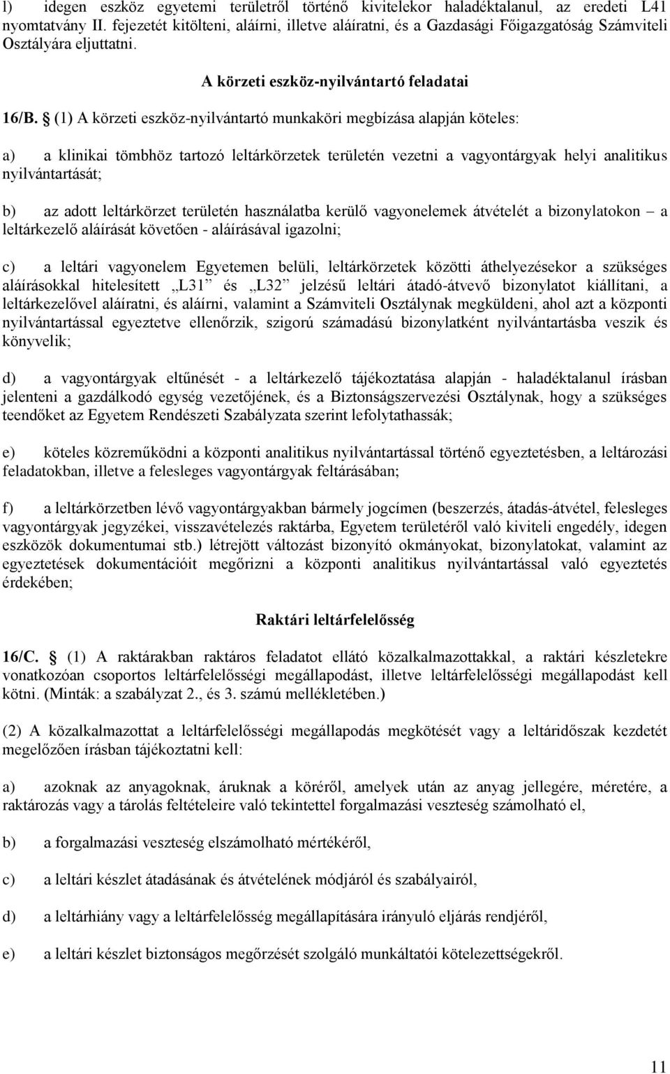 (1) A körzeti eszköz-nyilvántartó munkaköri megbízása alapján köteles: a) a klinikai tömbhöz tartozó leltárkörzetek területén vezetni a vagyontárgyak helyi analitikus nyilvántartását; b) az adott