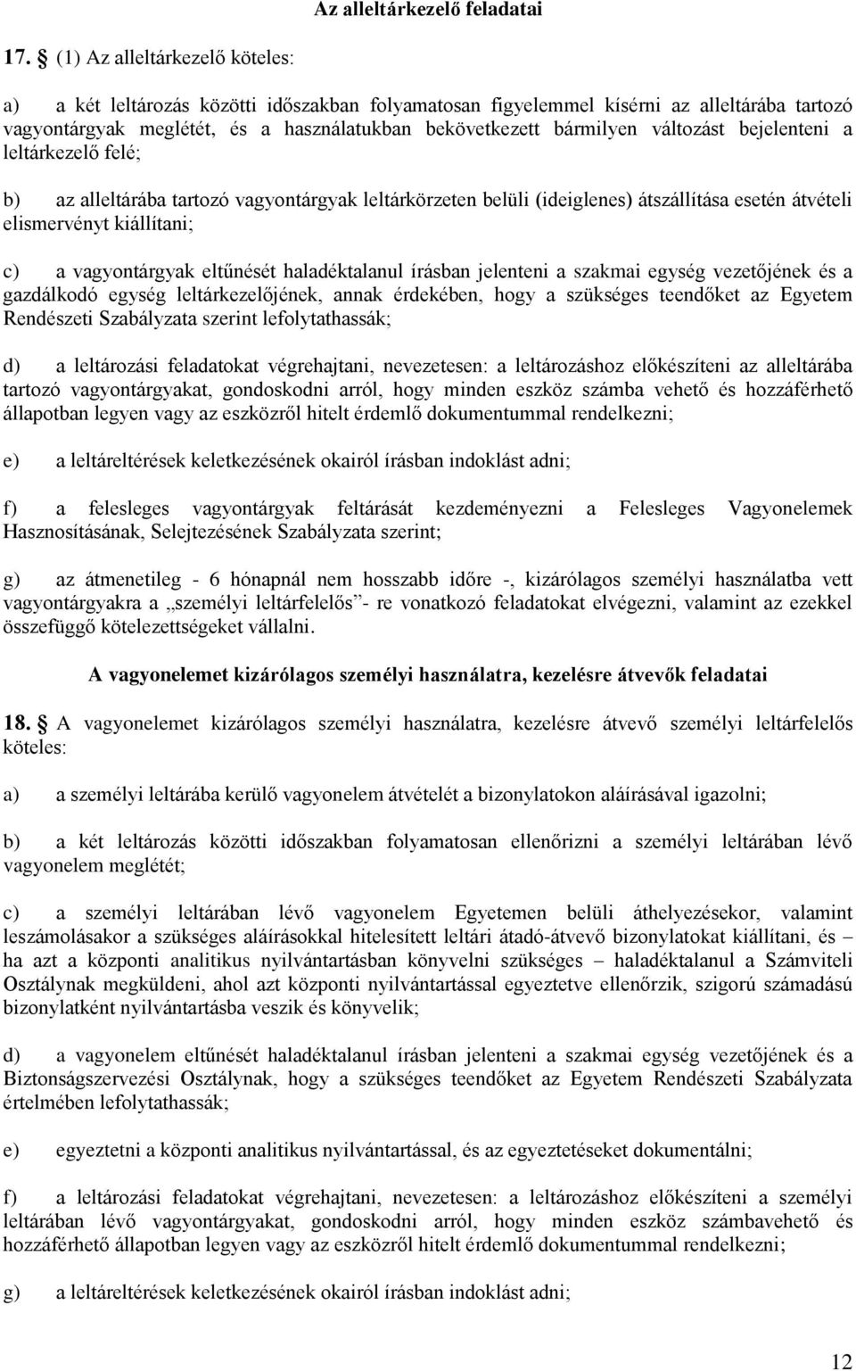 változást bejelenteni a leltárkezelő felé; b) az alleltárába tartozó vagyontárgyak leltárkörzeten belüli (ideiglenes) átszállítása esetén átvételi elismervényt kiállítani; c) a vagyontárgyak