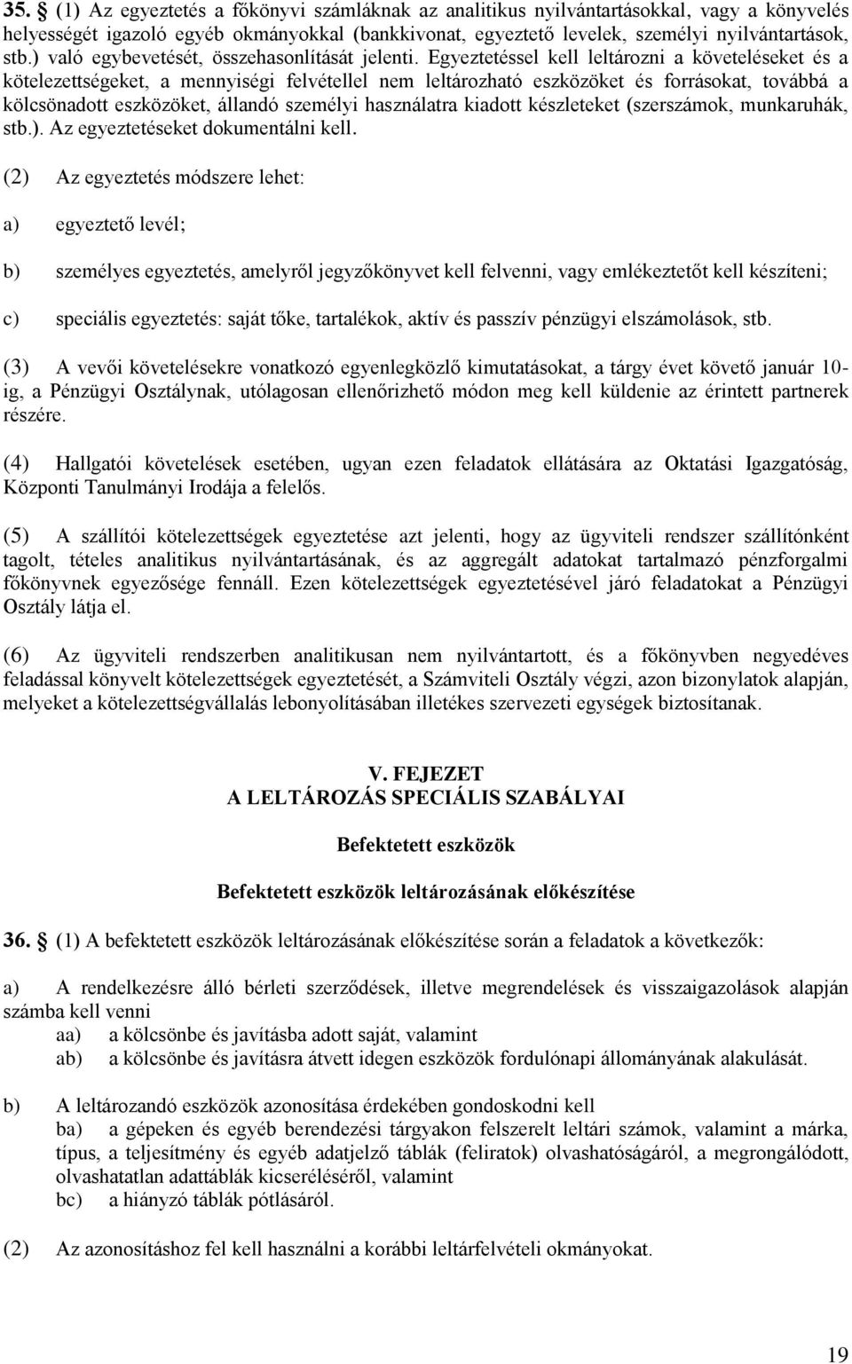 Egyeztetéssel kell leltározni a követeléseket és a kötelezettségeket, a mennyiségi felvétellel nem leltározható eszközöket és forrásokat, továbbá a kölcsönadott eszközöket, állandó személyi