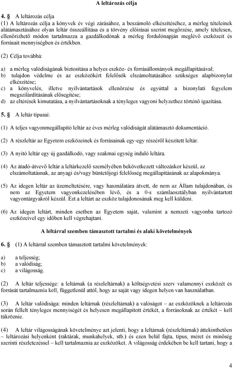 megőrzése, amely tételesen, ellenőrizhető módon tartalmazza a gazdálkodónak a mérleg fordulónapján meglévő eszközeit és forrásait mennyiségben és értékben.