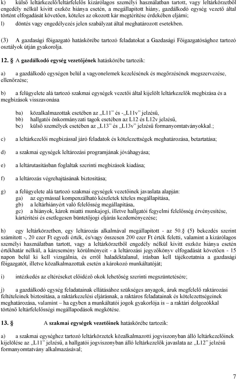 (3) A gazdasági főigazgató hatáskörébe tartozó feladatokat a Gazdasági Főigazgatósághoz tartozó osztályok útján gyakorolja. 12.