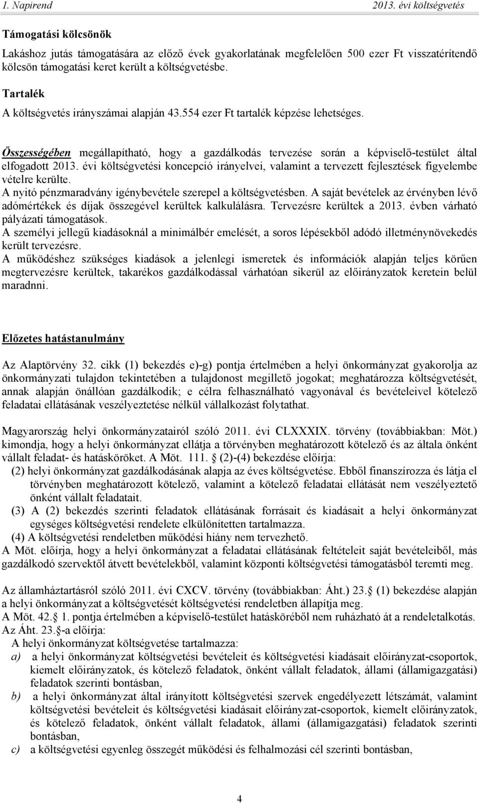 Tartalék A költségvetés irányszámai alapján 43.554 ezer Ft tartalék képzése lehetséges. Összességében megállapítható, hogy a gazdálkodás tervezése során a képviselő-testület által elfogadott 2013.