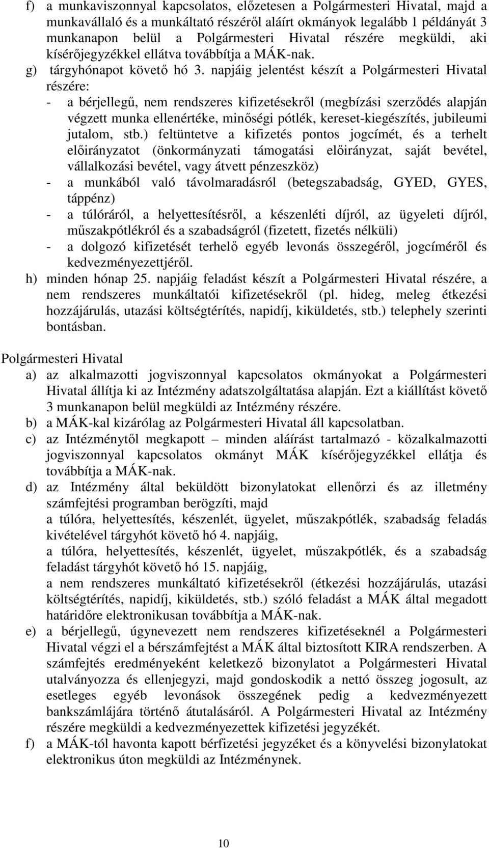 napjáig jelentést készít a Polgármesteri Hivatal részére: - a bérjellegű, nem rendszeres kifizetésekről (megbízási szerződés alapján végzett munka ellenértéke, minőségi pótlék, kereset-kiegészítés,