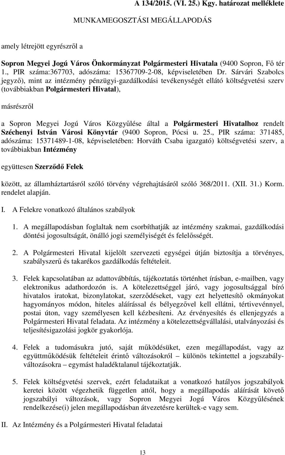 Sárvári Szabolcs jegyző), mint az intézmény pénzügyi-gazdálkodási tevékenységét ellátó költségvetési szerv (továbbiakban Polgármesteri Hivatal), másrészről a Sopron Megyei Jogú Város Közgyűlése által