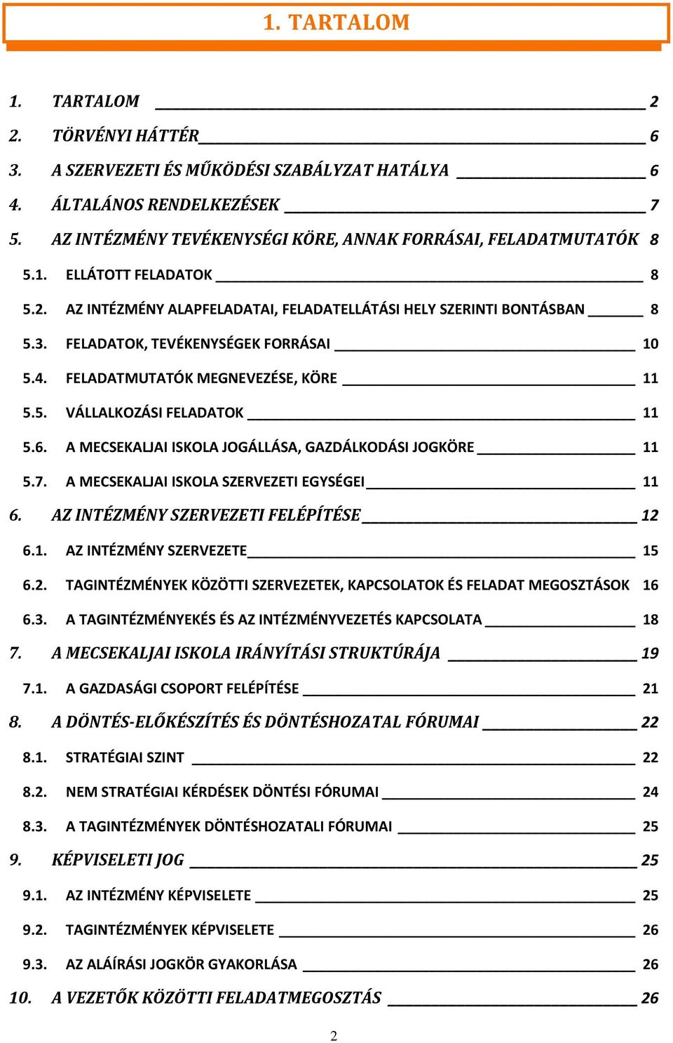 A MECSEKALJAI ISKOLA JOGÁLLÁSA, GAZDÁLKODÁSI JOGKÖRE 11 5.7. A MECSEKALJAI ISKOLA SZERVEZETI EGYSÉGEI 11 6. AZ INTÉZMÉNY SZERVEZETI FELÉPÍTÉSE 12 