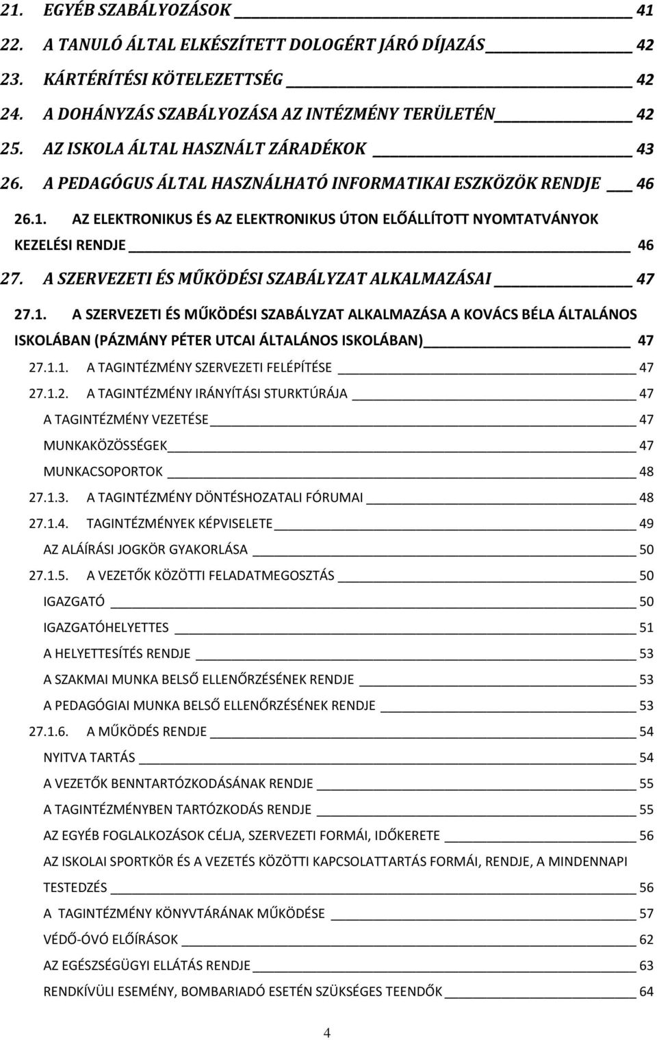 A SZERVEZETI ÉS MŰKÖDÉSI SZABÁLYZAT ALKALMAZÁSAI 47 27.1. A SZERVEZETI ÉS MŰKÖDÉSI SZABÁLYZAT ALKALMAZÁSA A KOVÁCS BÉLA ÁLTALÁNOS ISKOLÁBAN (PÁZMÁNY PÉTER UTCAI ÁLTALÁNOS ISKOLÁBAN) 47 27.1.1. A TAGINTÉZMÉNY SZERVEZETI FELÉPÍTÉSE 47 27.