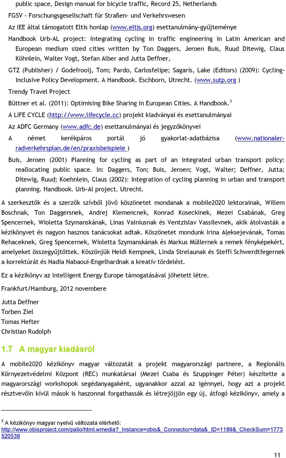Ditewig, Claus Köhnlein, Walter Vogt, Stefan Alber and Jutta Deffner, GTZ (Publisher) / Godefrooij, Tom; Pardo, Carlosfelipe; Sagaris, Lake (Editors) (2009): Cycling- Inclusive Policy Development.