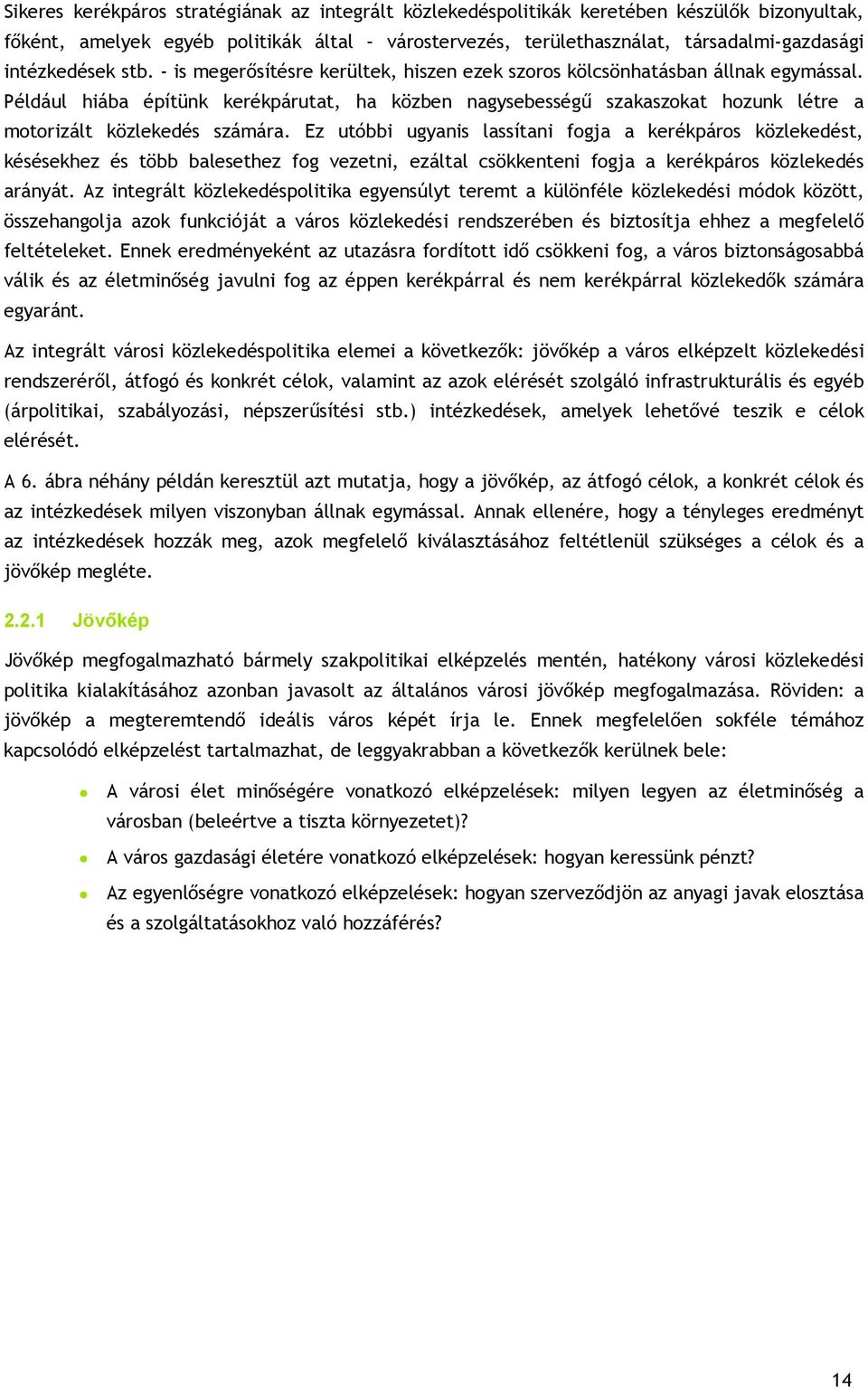 Például hiába építünk kerékpárutat, ha közben nagysebességű szakaszokat hozunk létre a motorizált közlekedés számára.