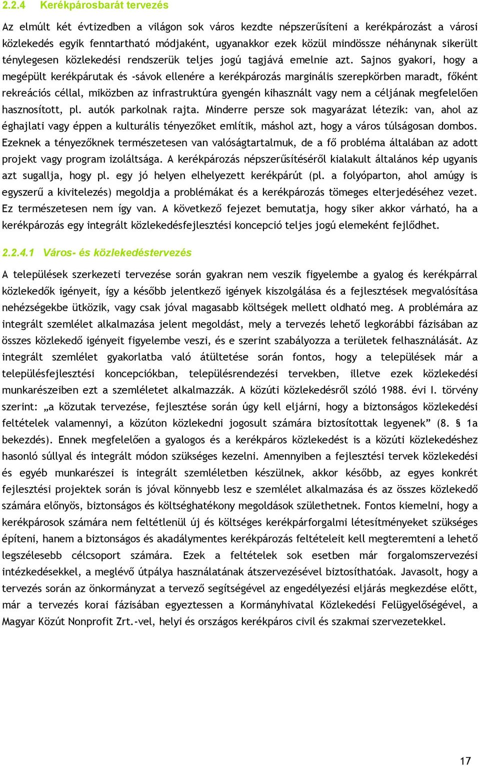 Sajnos gyakori, hogy a megépült kerékpárutak és -sávok ellenére a kerékpározás marginális szerepkörben maradt, főként rekreációs céllal, miközben az infrastruktúra gyengén kihasznált vagy nem a