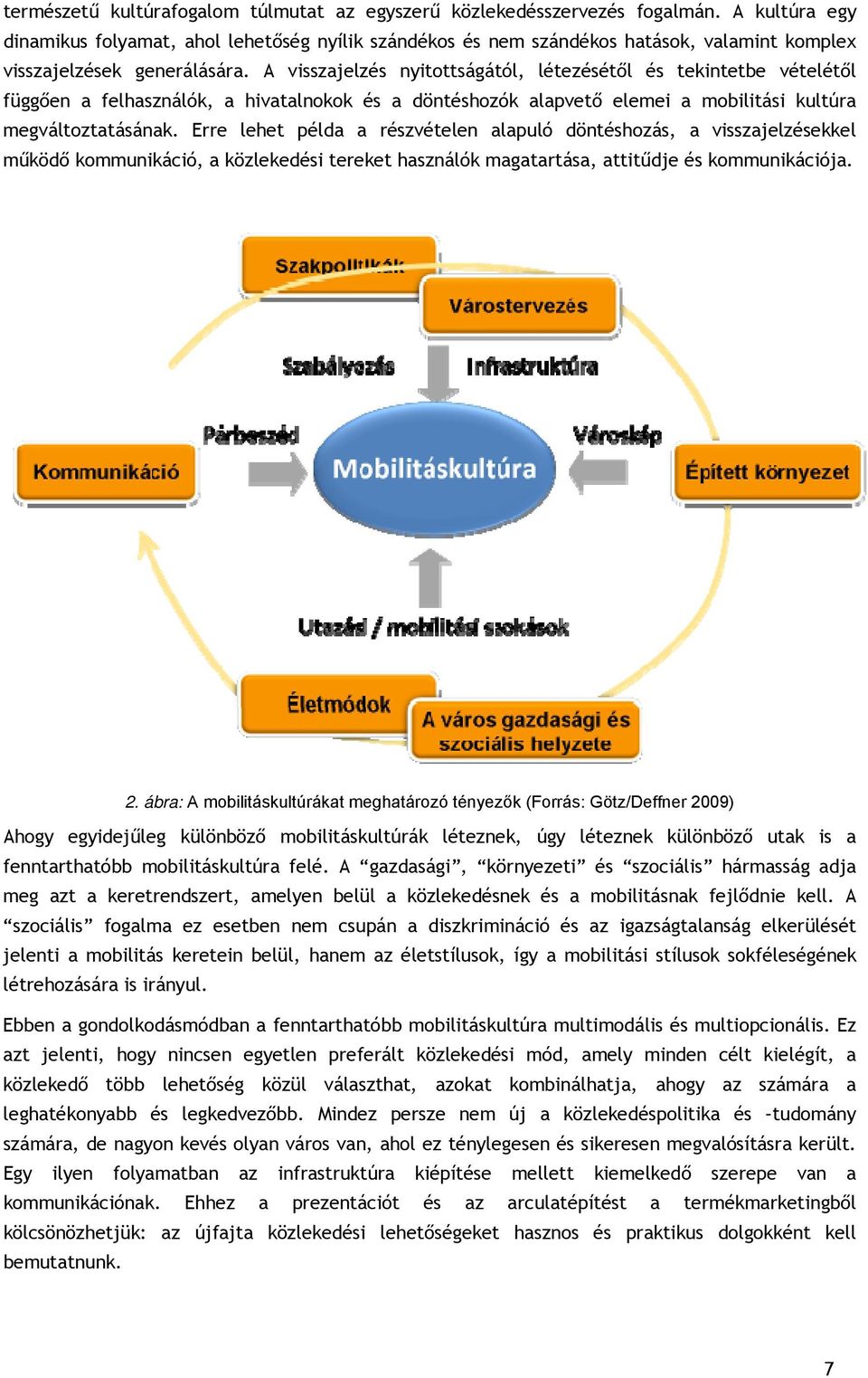 A visszajelzés nyitottságától, létezésétől és tekintetbe vételétől függően a felhasználók, a hivatalnokok és a döntéshozók alapvető elemei a mobilitási kultúra megváltoztatásának.
