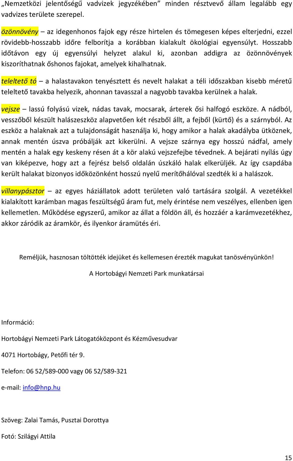 Hosszabb időtávon egy új egyensúlyi helyzet alakul ki, azonban addigra az özönnövények kiszoríthatnak őshonos fajokat, amelyek kihalhatnak.
