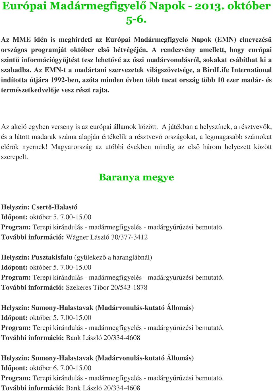 Az EMN-t a madártani szervezetek világszövetsége, a BirdLife International indította útjára 1992-ben, azóta minden évben több tucat ország több 10 ezer madár- és természetkedvelője vesz részt rajta.