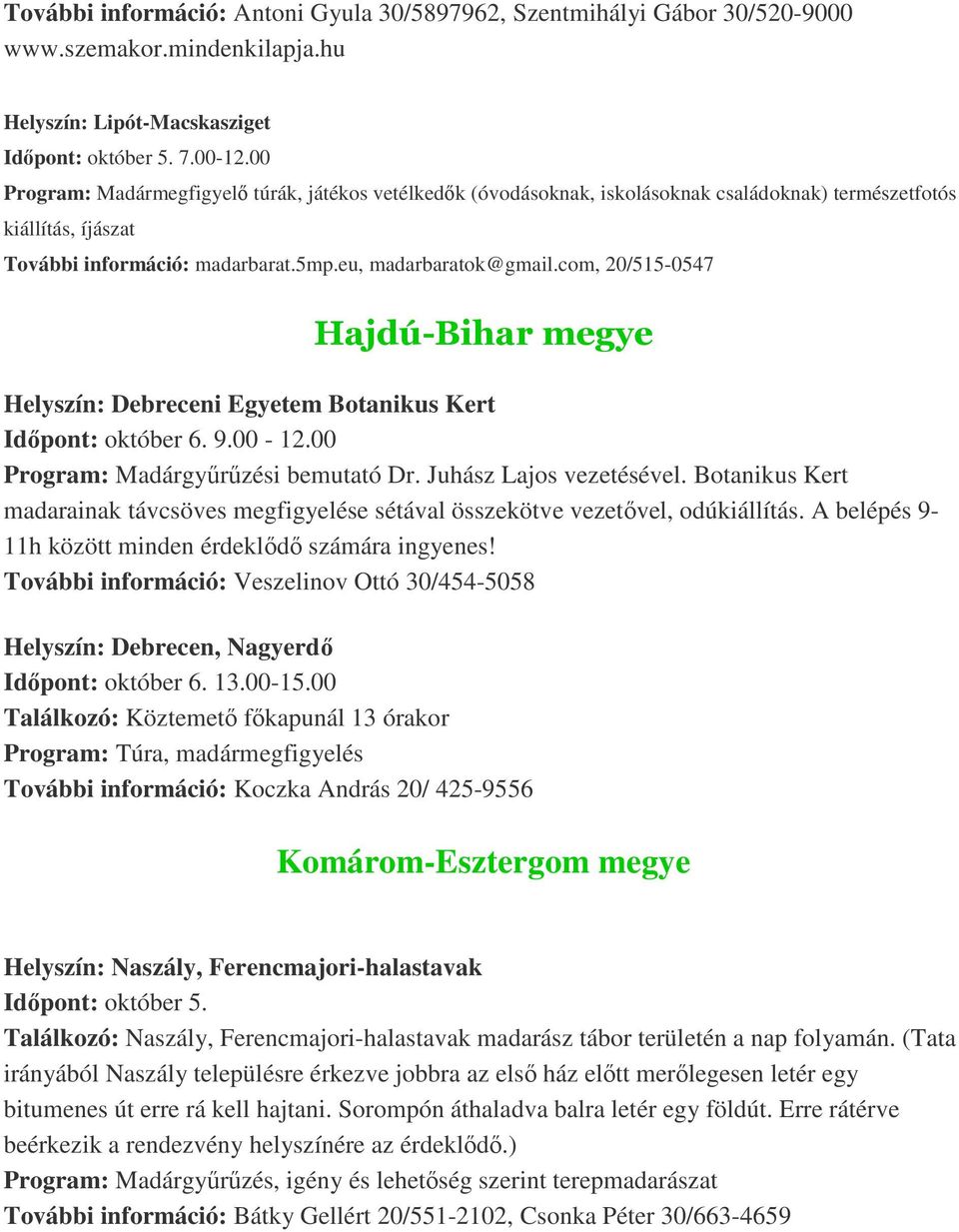 com, 20/515-0547 Hajdú-Bihar megye Helyszín: Debreceni Egyetem Botanikus Kert Időpont: október 6. 9.00-12.00 Program: Madárgyűrűzési bemutató Dr. Juhász Lajos vezetésével.