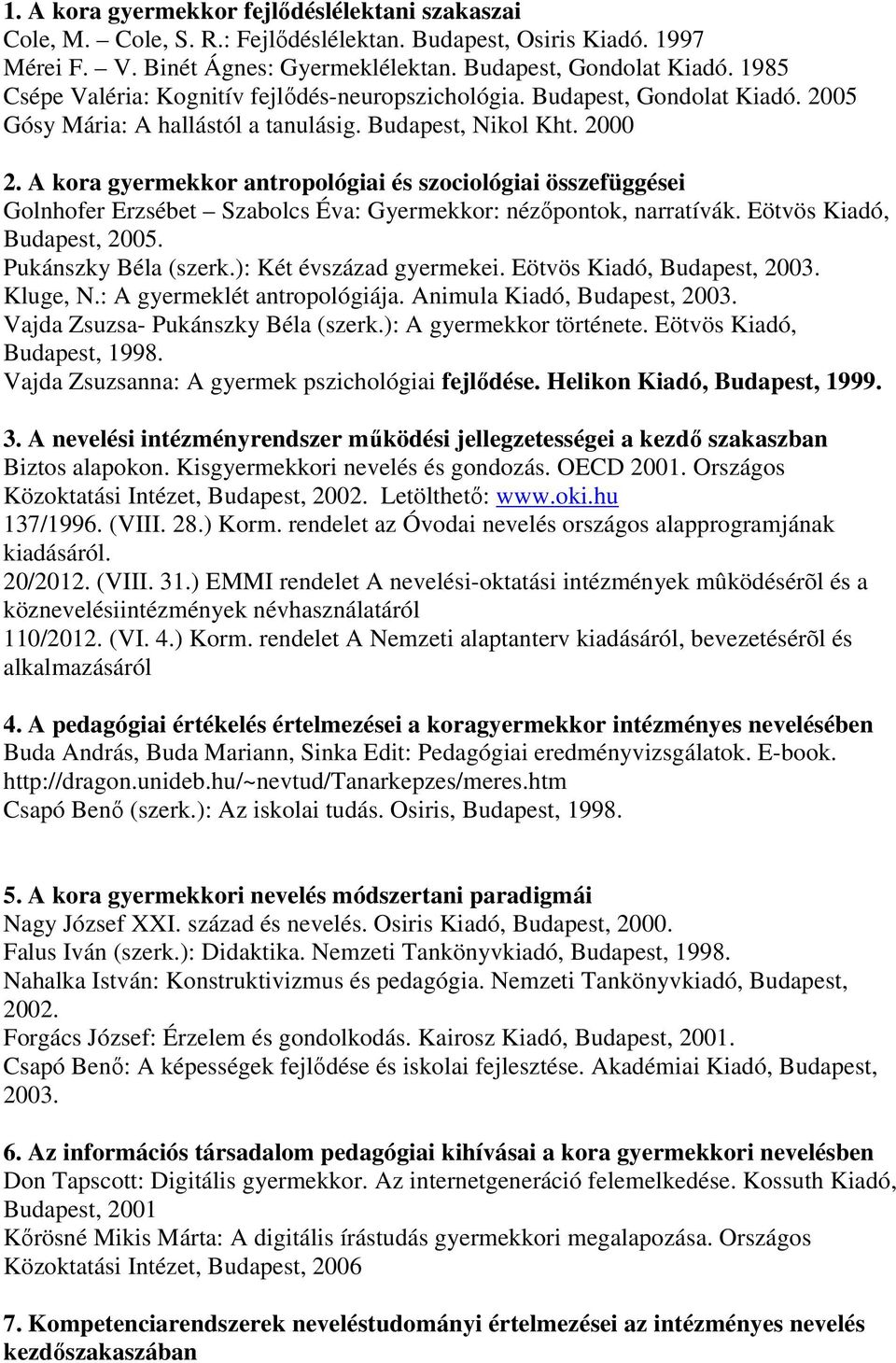 A kora gyermekkor antropológiai és szociológiai összefüggései Golnhofer Erzsébet Szabolcs Éva: Gyermekkor: nézőpontok, narratívák. Eötvös Kiadó, Budapest, 2005. Pukánszky Béla (szerk.