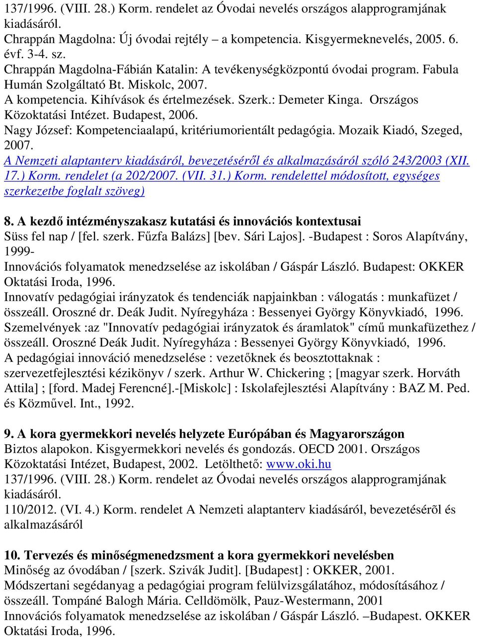 Országos Közoktatási Intézet. Budapest, 2006. Nagy József: Kompetenciaalapú, kritériumorientált pedagógia. Mozaik Kiadó, Szeged, 2007.