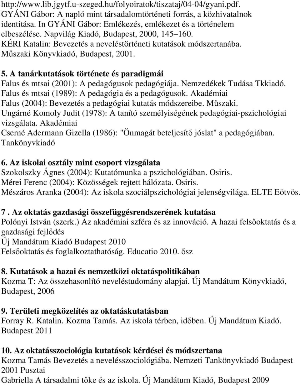 Műszaki Könyvkiadó, Budapest, 2001. 5. A tanárkutatások története és paradigmái Falus és mtsai (2001): A pedagógusok pedagógiája. Nemzedékek Tudása Tkkiadó.