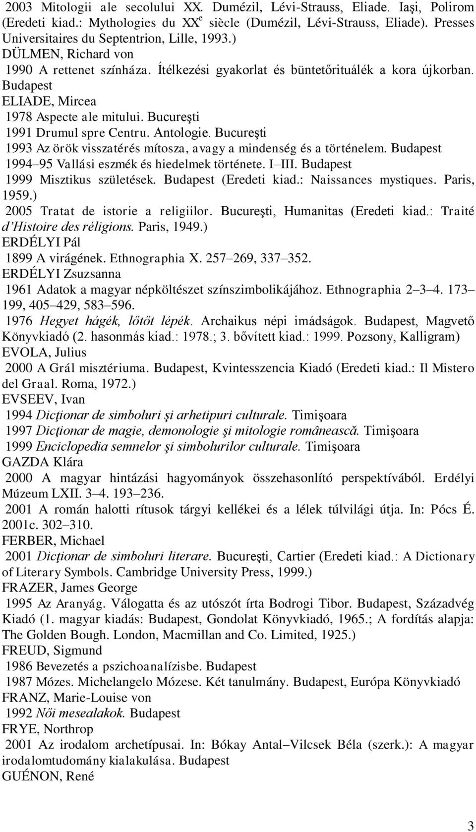 Budapest ELIADE, Mircea 1978 Aspecte ale mitului. Bucureşti 1991 Drumul spre Centru. Antologie. Bucureşti 1993 Az örök visszatérés mítosza, avagy a mindenség és a történelem.
