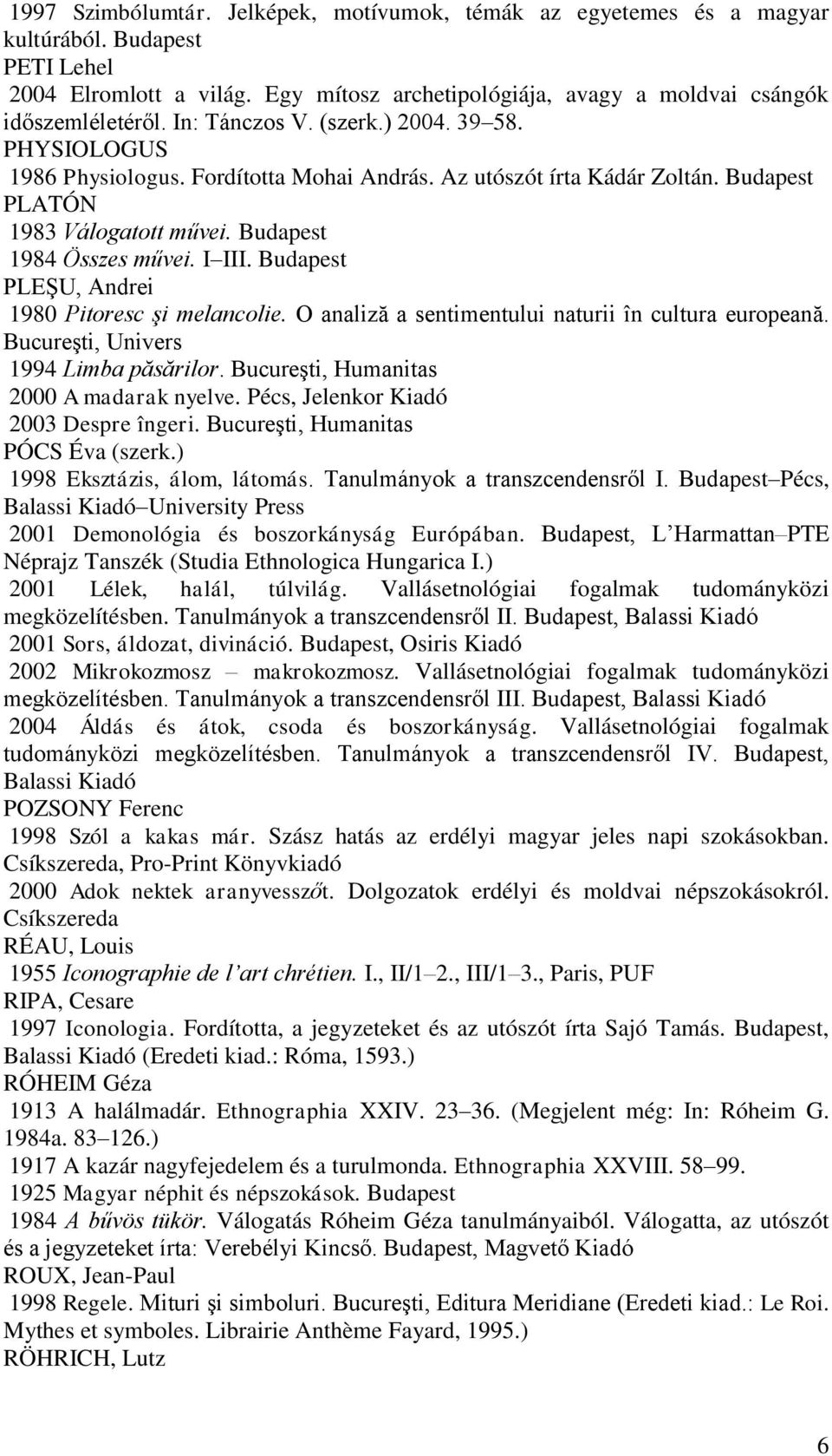 Budapest PLEŞU, Andrei 1980 Pitoresc şi melancolie. O analiză a sentimentului naturii în cultura europeană. Bucureşti, Univers 1994 Limba păsărilor. Bucureşti, Humanitas 2000 A madarak nyelve.