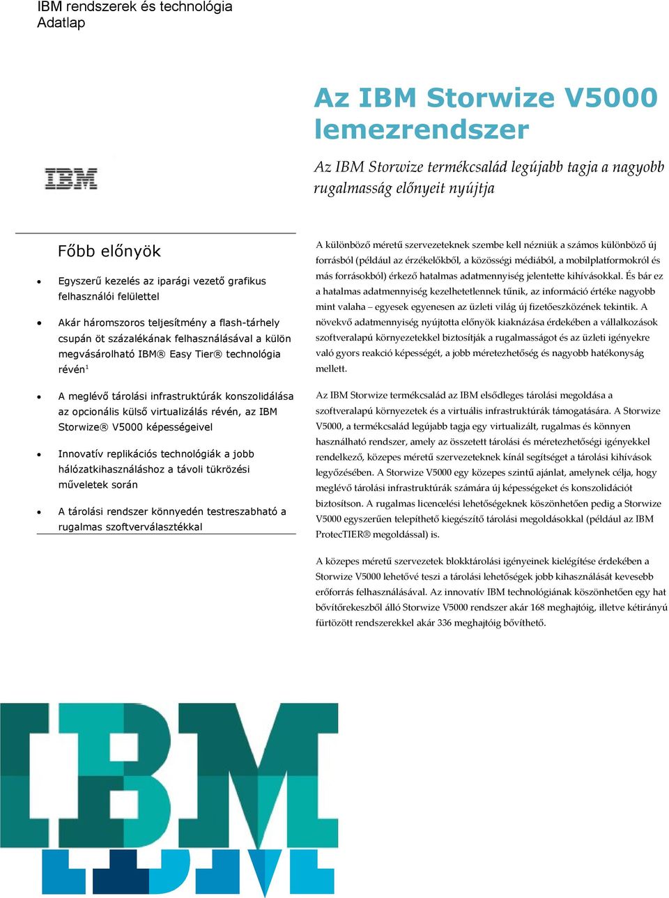 opcionális külső virtualizálás révén, az IBM Storwize V5000 képességeivel Innovatív replikációs technológiák a jobb hálózatkihasználáshoz a távoli tükrözési műveletek során A tárolási rendszer