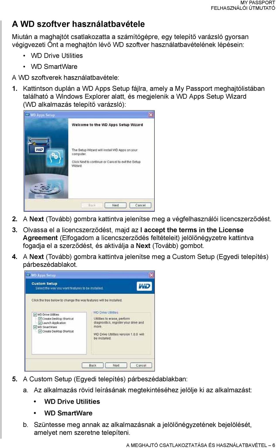 Kattintson duplán a WD Apps Setup fájlra, amely a My Passport meghajtólistában található a Windows Explorer alatt, és megjelenik a WD Apps Setup Wizard (WD alkalmazás telepítő varázsló): 2.
