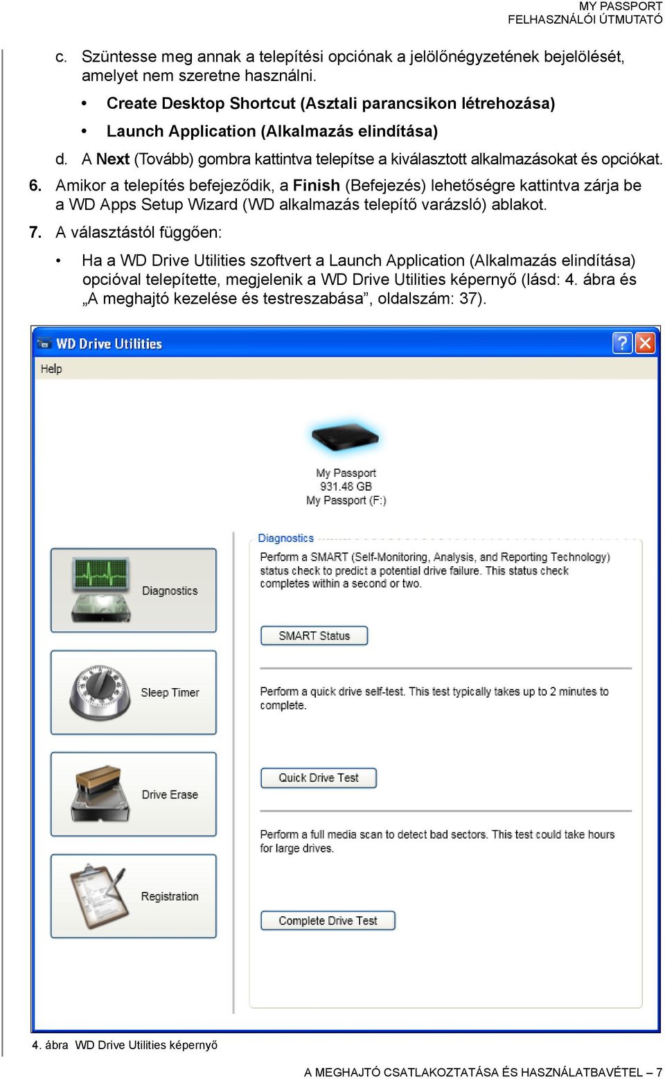 Amikor a telepítés befejeződik, a Finish (Befejezés) lehetőségre kattintva zárja be a WD Apps Setup Wizard (WD alkalmazás telepítő varázsló) ablakot. 7.