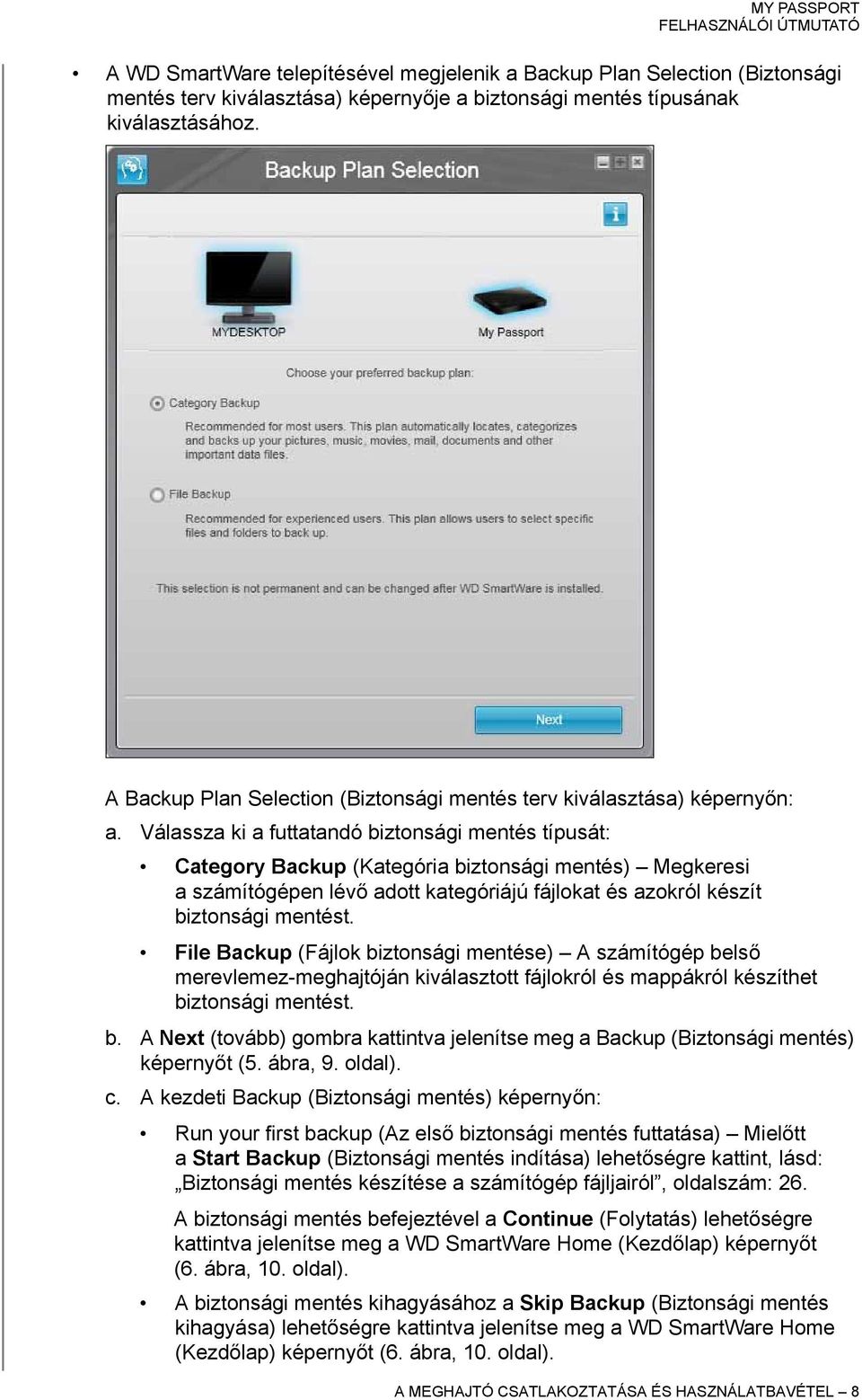 Válassza ki a futtatandó biztonsági mentés típusát: Category Backup (Kategória biztonsági mentés) Megkeresi a számítógépen lévő adott kategóriájú fájlokat és azokról készít biztonsági mentést.