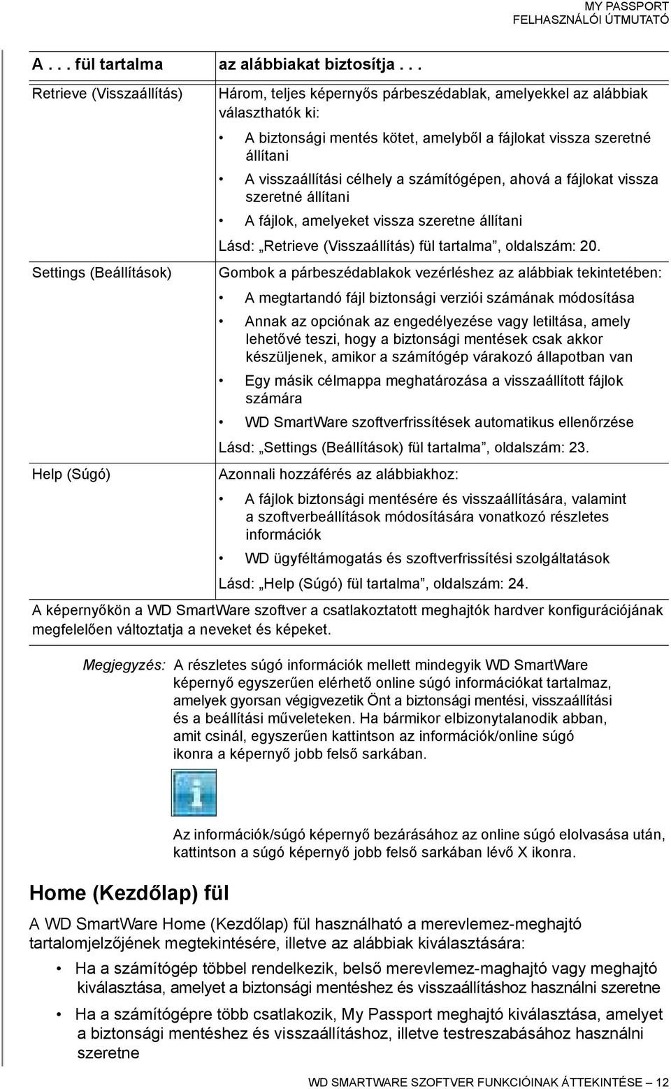 célhely a számítógépen, ahová a fájlokat vissza szeretné állítani A fájlok, amelyeket vissza szeretne állítani Lásd: Retrieve (Visszaállítás) fül tartalma, oldalszám: 20.