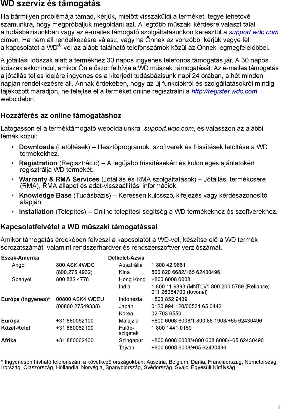 Ha nem áll rendelkezésre válasz, vagy ha Önnek ez vonzóbb, kérjük vegye fel a kapcsolatot a WD -vel az alább található telefonszámok közül az Önnek legmegfelelőbbel.
