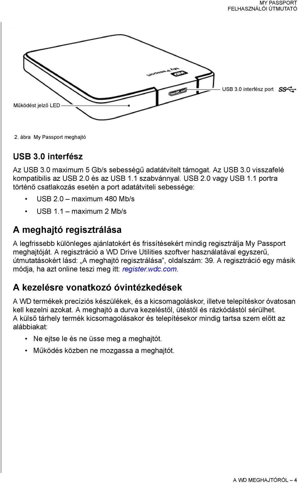 1 maximum 2 Mb/s A meghajtó regisztrálása A legfrissebb különleges ajánlatokért és frissítésekért mindig regisztrálja My Passport meghajtóját.