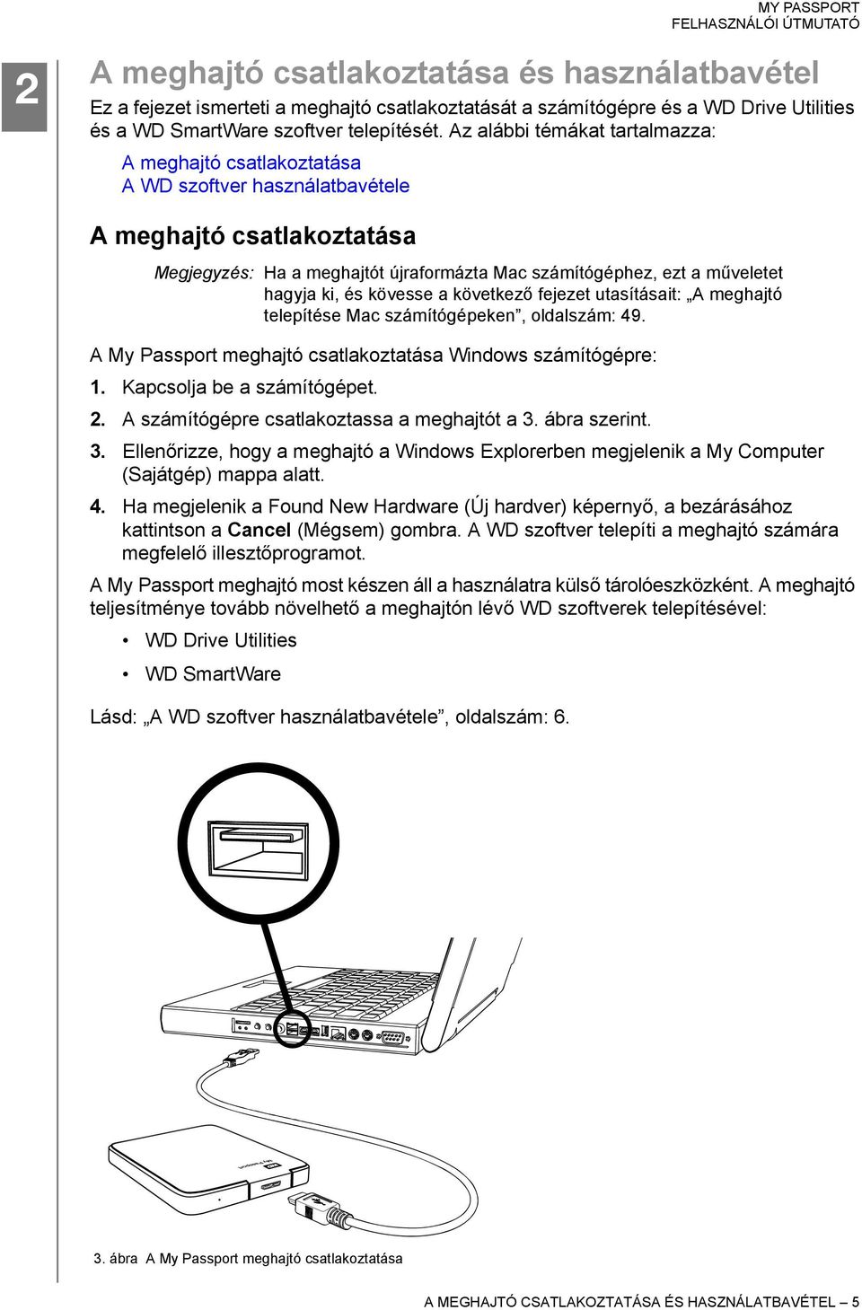 ki, és kövesse a következő fejezet utasításait: A meghajtó telepítése Mac számítógépeken, oldalszám: 49. A My Passport meghajtó csatlakoztatása Windows számítógépre: 1. Kapcsolja be a számítógépet. 2.