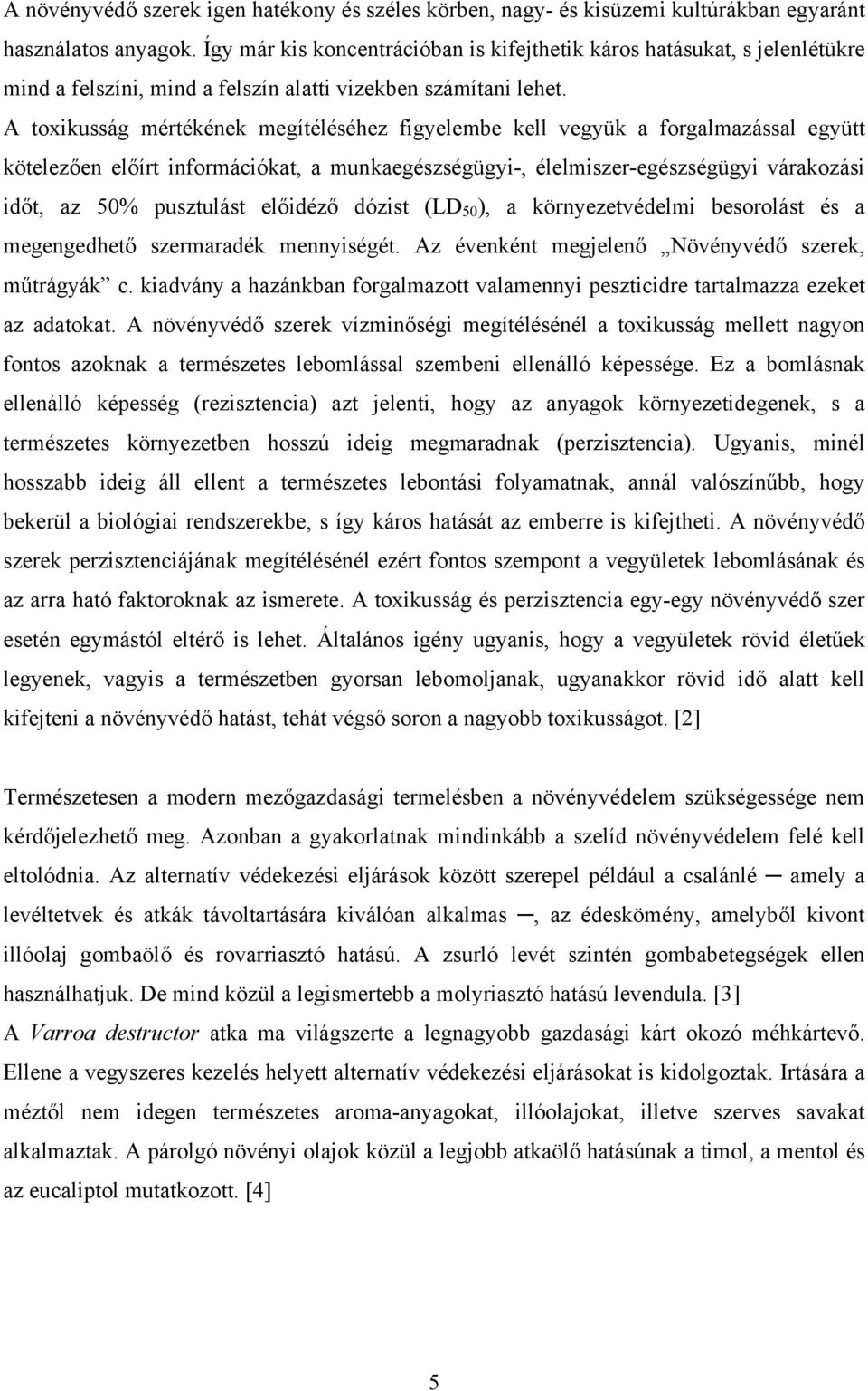 A toxikusság mértékének megítéléséhez figyelembe kell vegyük a forgalmazással együtt kötelezően előírt információkat, a munkaegészségügyi-, élelmiszer-egészségügyi várakozási időt, az 5% pusztulást