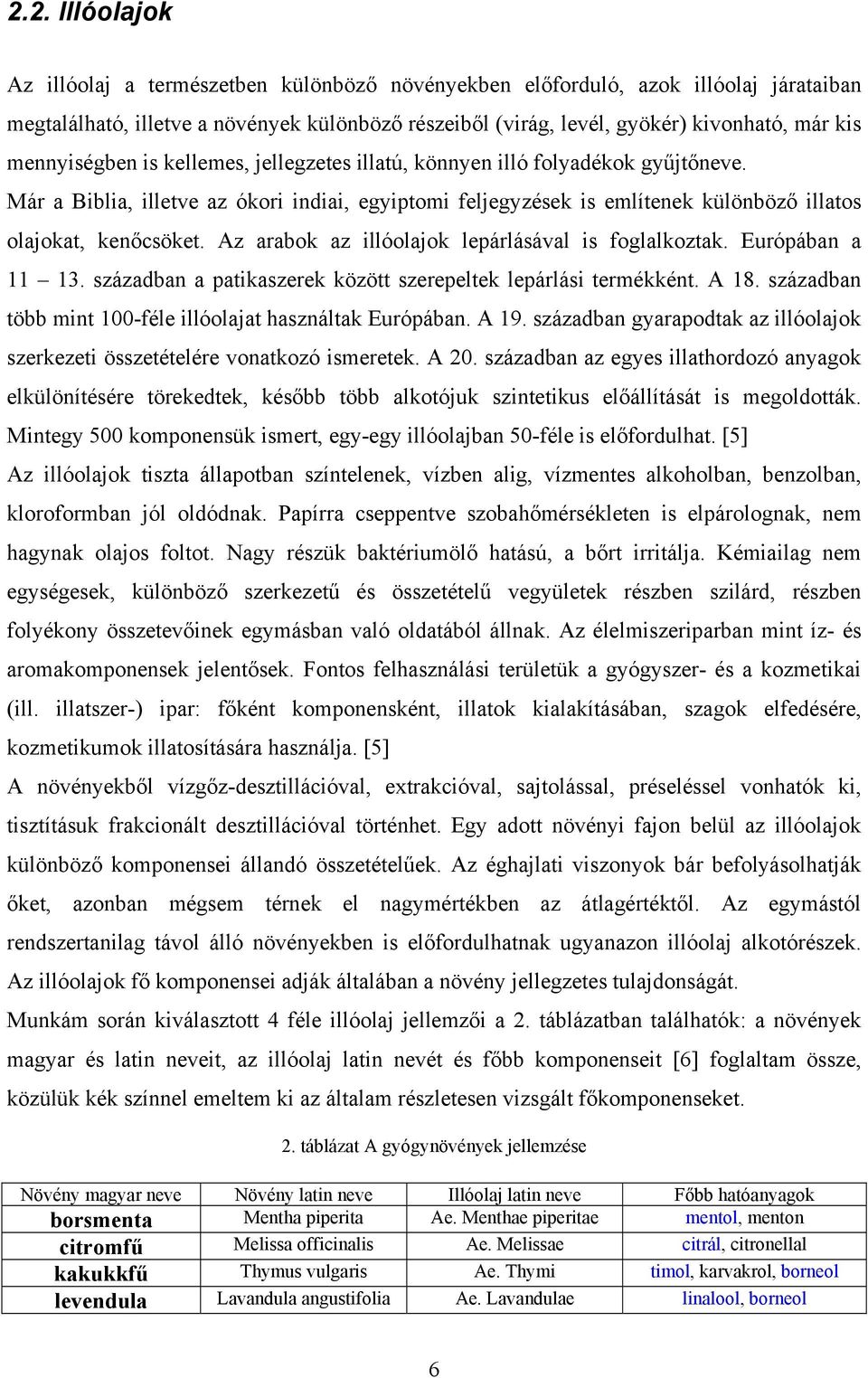 Az arabok az illóolajok lepárlásával is foglalkoztak. Európában a 11 13. században a patikaszerek között szerepeltek lepárlási termékként. A 18.
