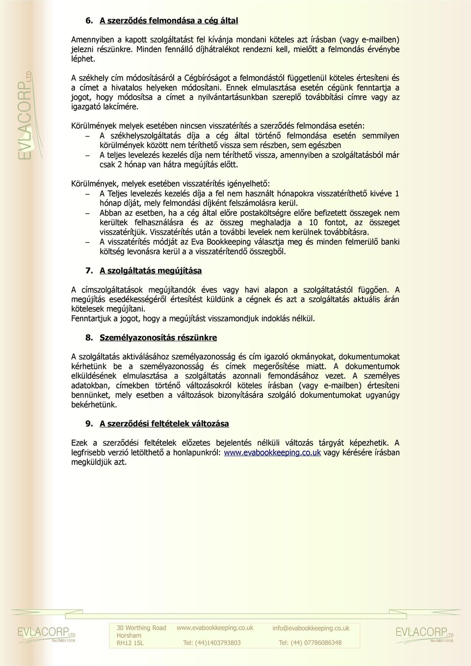 A székhely cím módosításáról a Cégbíróságot a felmondástól függetlenül köteles értesíteni és a címet a hivatalos helyeken módosítani.